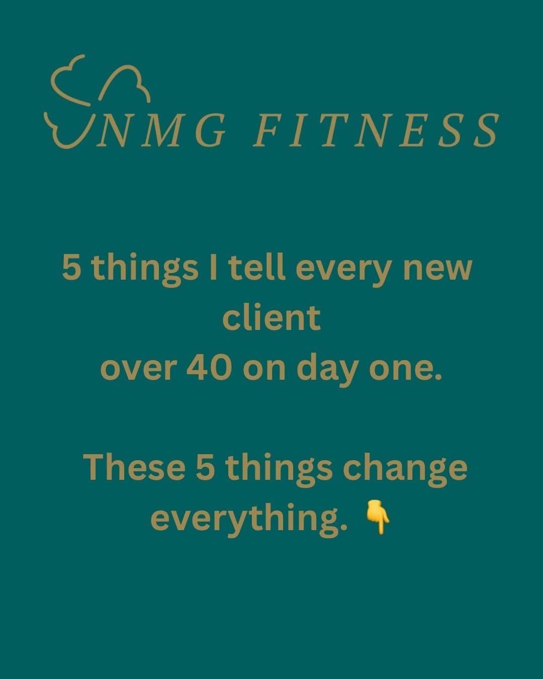5 things I tell every new client over 40 on day one. 👆 These are not complicate